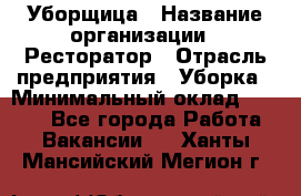 Уборщица › Название организации ­ Ресторатор › Отрасль предприятия ­ Уборка › Минимальный оклад ­ 8 000 - Все города Работа » Вакансии   . Ханты-Мансийский,Мегион г.